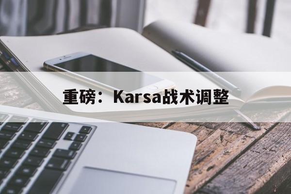 重磅：Karsa战术调整的简单介绍|im棋牌体育app